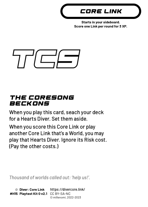 The Coresong Beckons; Light Core Link;  When you play this card, seach your deck for a Hearts Diver. Set them aside.;  When you score this Core Link or play another Core Link that's a World, you may play that Hearts Diver. Ignore its Risk cost. (Pay the other costs.); #H15