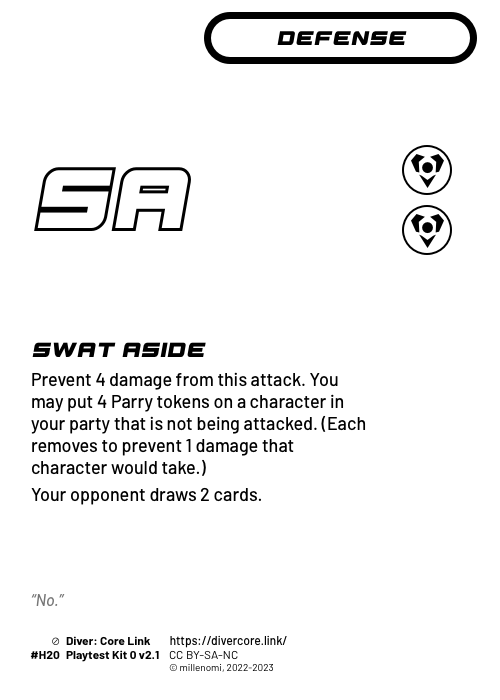 Swat Aside; Light Defense — HH;  Prevent 4 damage from this attack. You may put 4 Parry tokens on a character in your party that is not being attacked. (Each removes to prevent 1 damage that character would take.);  Your opponent draws 2 cards.; #H20