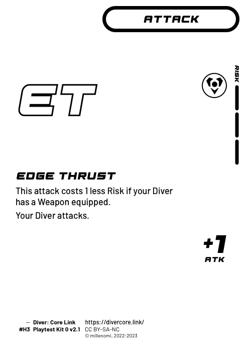 Edge Thrust; Light Attack — H + 3 Risk;  Your Diver attacks.;  This attack costs 1 less Risk if your Diver has a Weapon equipped.; +1 ATK; #H3