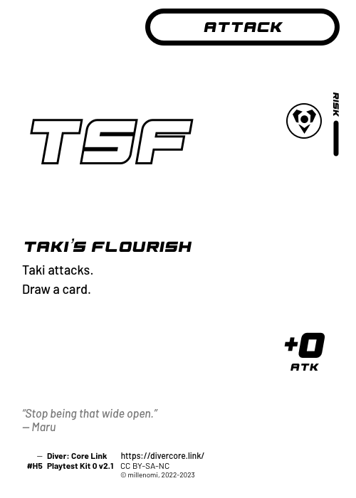 Taki's Flourish; Light Attack — H + 1 Risk;  Taki attacks.;  Draw a card.; +0 ATK; #H5