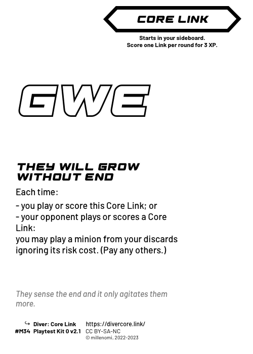 They Will Grow Without End; Dark Core Link;  Each time:; - you play or score this Core Link;; or:; - your opponent plays or scores a Core Link:; you may play a minion from your discards ignoring its risk cost. (Pay any others.); #M34